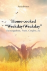 Home-cooked "Weekday-Weakday" : Encouragements, Truths, Comforts, Etc. - eBook