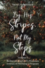 By His Stripes, Not My Steps : Rediscovering God's Promises Instead of Working a Program - eBook