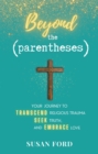 Beyond the Parentheses : Your Journey to Transcend Religious Trauma, Seek Truth, and Embrace Love - eBook