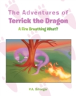 The Adventures of Terrick the Dragon : A Fire Breathing What? - eBook