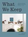 What We Keep : Advice from Artists and Designers on Living with the Things You Love - eBook