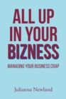 ALL UP IN YOUR BIZNESS : MANAGING YOUR BUSINESS CRAP - eBook