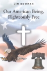 Our American Being, Righteously Free - eBook
