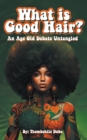 What Is Good Hair? : An Age Old Debate Untangled - eBook