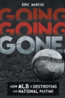 Going Going Gone : How MLB Is Destroying Our National Pastime - eBook
