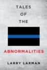 Tales of The Abnormalities : Untold True Stories of Police Agencies  with Paranormal Activity  and Strange Oddities - eBook