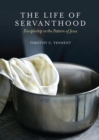 The Life of Servanthood : Discipleship in the Pattern of Jesus - eBook