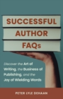 Successful Author FAQs : Discover the Art of Writing, the Business of Publishing, and the Joy of Wielding Words - eBook