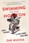 Swimming to the Horizon : Crack, Psychosis, and Street-Corner Social Work - eBook
