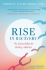 Rise in Recovery : The Spiritual Path for Healing Addiction - eBook