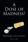 A Dose of Madness! : PrednisoneaEUR"Cure or Curse? - eBook