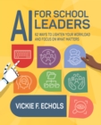 AI for School Leaders : 62 Ways to Lighten Your Workload and Focus on What Matters - eBook