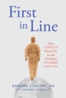 First in Line : How COVID-19 Placed Me on the Frontlines of a Health Care Crisis - eBook