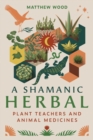 A Shamanic Herbal : Plant Teachers and Animal Medicines - eBook