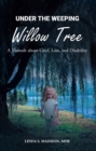 Under the Weeping Willow Tree : A Memoir about Grief, Loss, and Disability - eBook