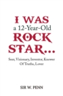 I Was a 12-Year-Old Rock Star... : Seer, Visionary, Inventor, Knower Of Truths, Lover - eBook