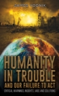 Humanity in Trouble and Our Failure to Act : Critical Warnings, Insights, Jabs and Solutions - eBook