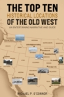 The Top Ten Historical Locations of the Old West : An Entertaining Narrative and Guide - eBook