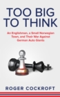 Too Big to Think : An Englishman, a Small Norwegian Town, and Their War against German Auto Giants - eBook