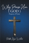 Why Praise Him(God) : Purpose of Praise - eBook