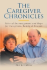 The Caregiver Chronicles : Tales of Encouragement and Hope for Caregivers, Family & Friends - eBook