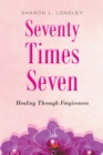 Seventy Times Seven : Healing Through Forgiveness - eBook