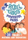 Rebel Girls Powerful Pairs: 25 Tales of Mothers and Daughters - eBook