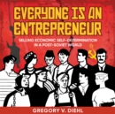 Everyone Is an Entrepreneur : Selling Economic Self-Determination in a Post-Soviet World - eAudiobook