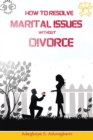 How to Resolve Marital Issues Without Divorce : Proficient Advice on Conquering Obstacles and Reinstating Your Marriage - eBook