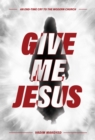 Give Me Jesus : An End-Time Cry to the Modern Church - eBook
