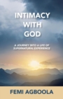 Intimacy with God : A Journey Into a Life of Supernatural Experience - eBook
