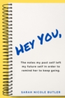 Hey You, : The Notes My Past Self Left My Future Self in Order to Remind Her to Keep Going. - eBook