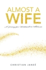 Almost a Wife : A Journey from Heartbreak to Wholeness - eBook