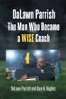 DaLawn Parrish The Man Who Became a WISE Coach - eBook