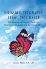 Humble Yourself, Heal Yourself : Life Lessons and Survival Tactics to Overcome Narcissistic and Emotional Abuse - eBook