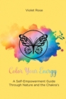 Color Your Energy : A Self-Empowerment Guide Through Nature and the Chakra's - eBook