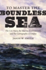 To Master the Boundless Sea : The U.S. Navy, the Marine Environment, and the Cartography of Empire - eBook