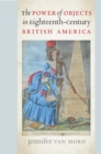 The Power of Objects in Eighteenth-Century British America - eBook