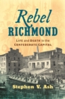 Rebel Richmond : Life and Death in the Confederate Capital - eBook