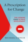A Prescription for Change : The Looming Crisis in Drug Development - eBook