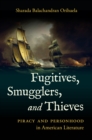 Fugitives, Smugglers, and Thieves : Piracy and Personhood in American Literature - eBook