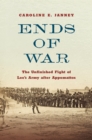 Ends of War : The Unfinished Fight of Lee's Army after Appomattox - eBook