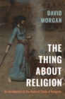 The Thing about Religion : An Introduction to the Material Study of Religions - eBook