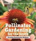 Pollinator Gardening for the South : Creating Sustainable Habitats - eBook
