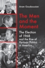 The Men and the Moment : The Election of 1968 and the Rise of Partisan Politics in America - eBook