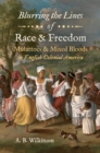 Blurring the Lines of Race and Freedom : Mulattoes and Mixed Bloods in English Colonial America - eBook