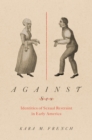 Against Sex : Identities of Sexual Restraint in Early America - eBook