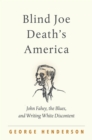 Blind Joe Death's America : John Fahey, the Blues, and Writing White Discontent - eBook