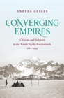 Converging Empires : Citizens and Subjects in the North Pacific Borderlands, 1867-1945 - eBook