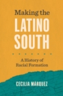 Making the Latino South : A History of Racial Formation - eBook